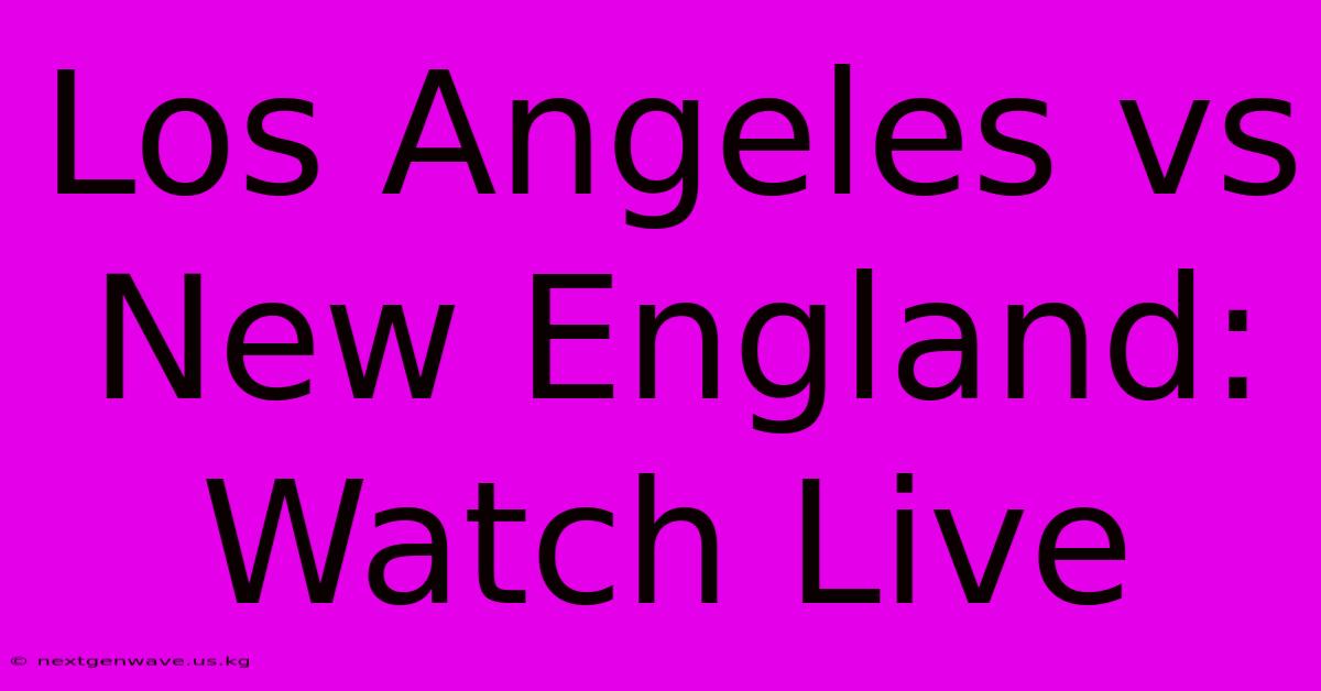 Los Angeles Vs New England: Watch Live