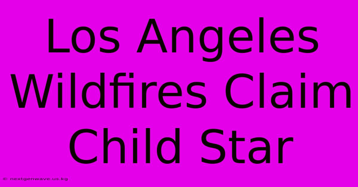 Los Angeles Wildfires Claim Child Star