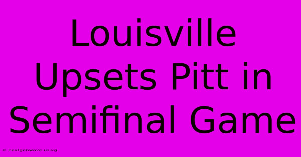 Louisville Upsets Pitt In Semifinal Game