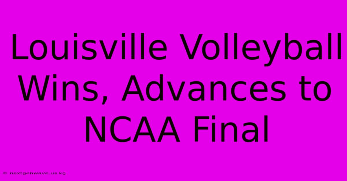 Louisville Volleyball Wins, Advances To NCAA Final