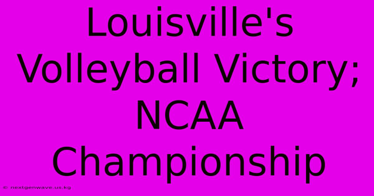 Louisville's Volleyball Victory; NCAA Championship