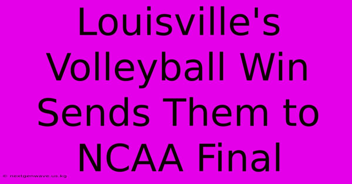 Louisville's Volleyball Win Sends Them To NCAA Final