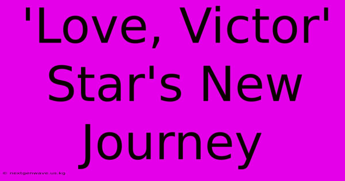 'Love, Victor' Star's New Journey