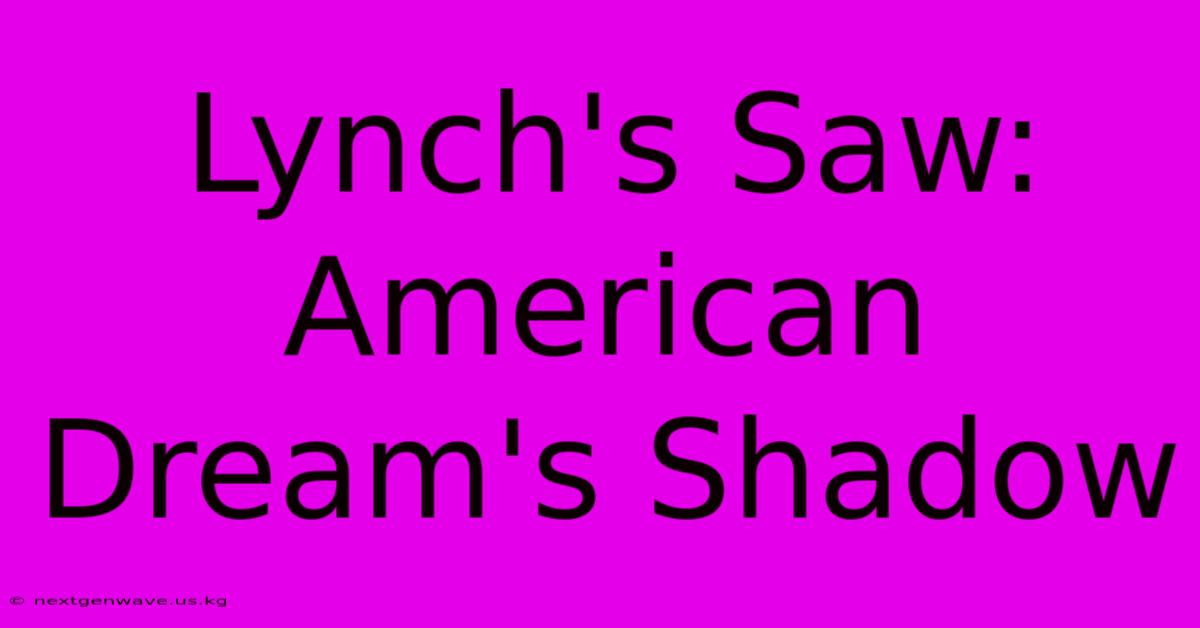 Lynch's Saw: American Dream's Shadow