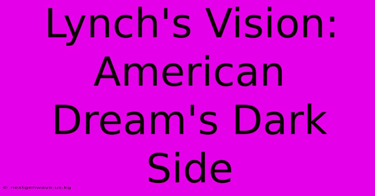 Lynch's Vision: American Dream's Dark Side