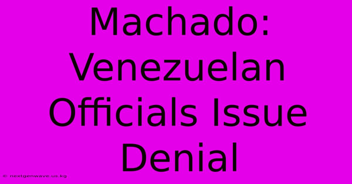 Machado: Venezuelan Officials Issue Denial