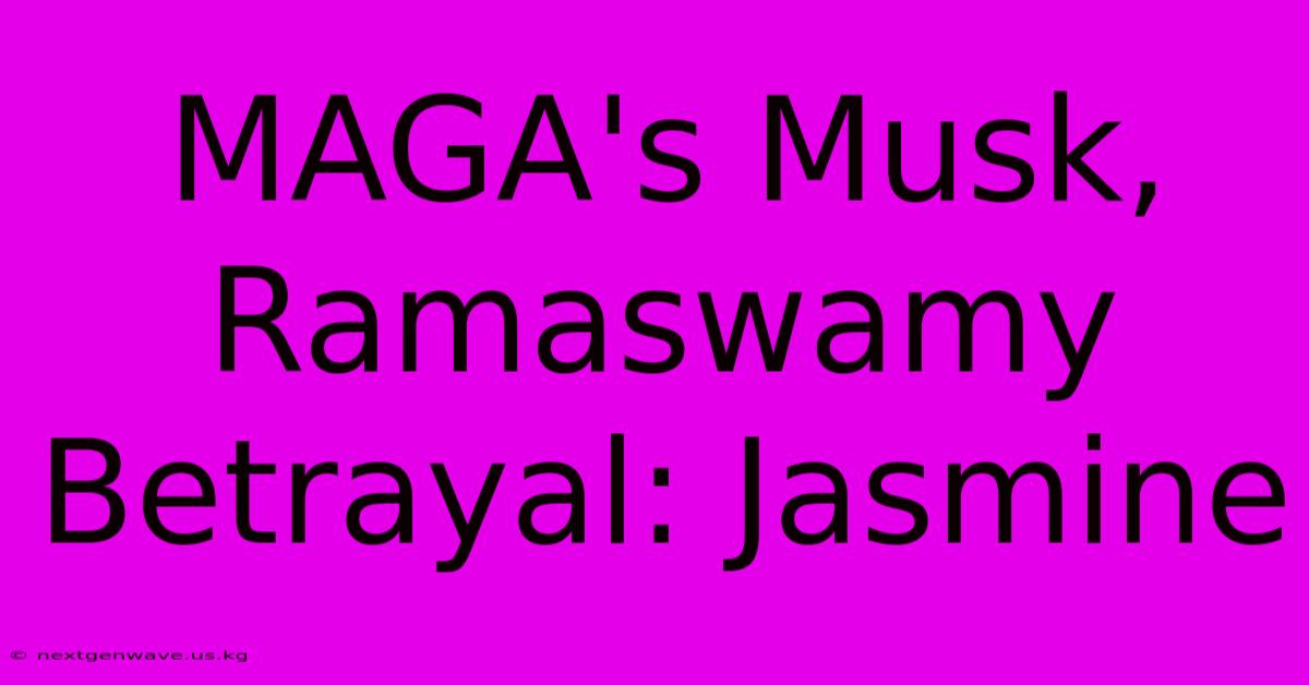 MAGA's Musk, Ramaswamy Betrayal: Jasmine