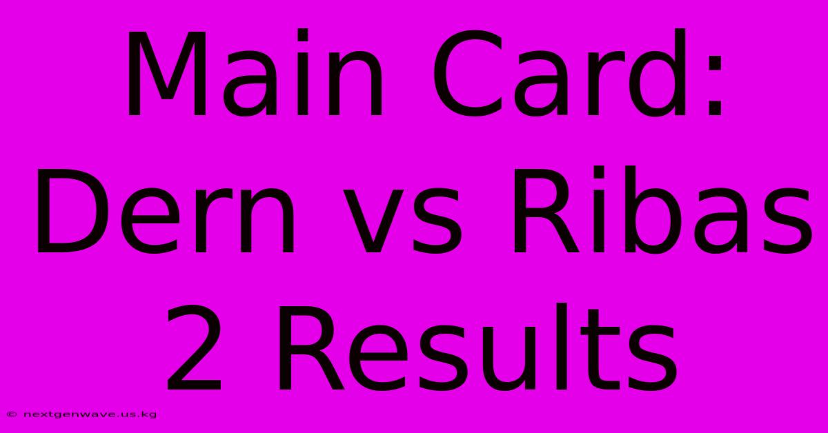 Main Card: Dern Vs Ribas 2 Results