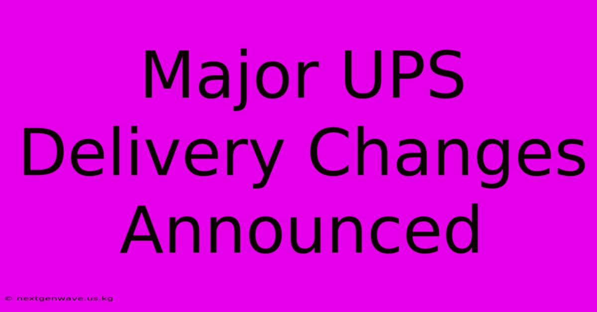 Major UPS Delivery Changes Announced