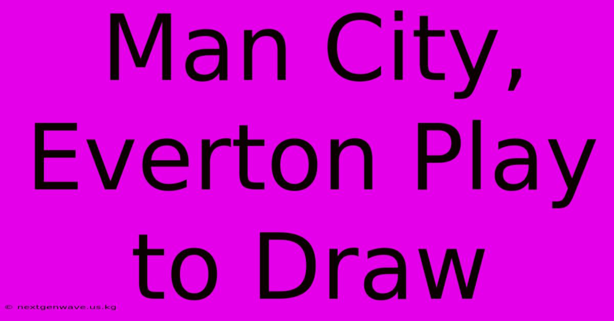 Man City, Everton Play To Draw