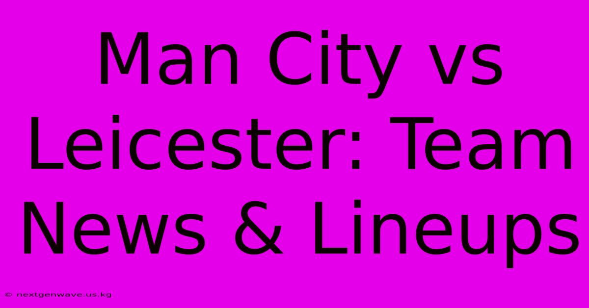 Man City Vs Leicester: Team News & Lineups