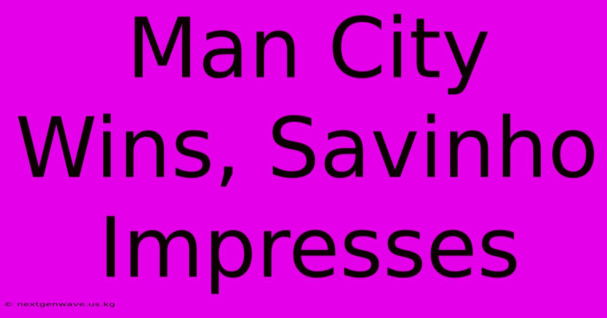 Man City Wins, Savinho Impresses