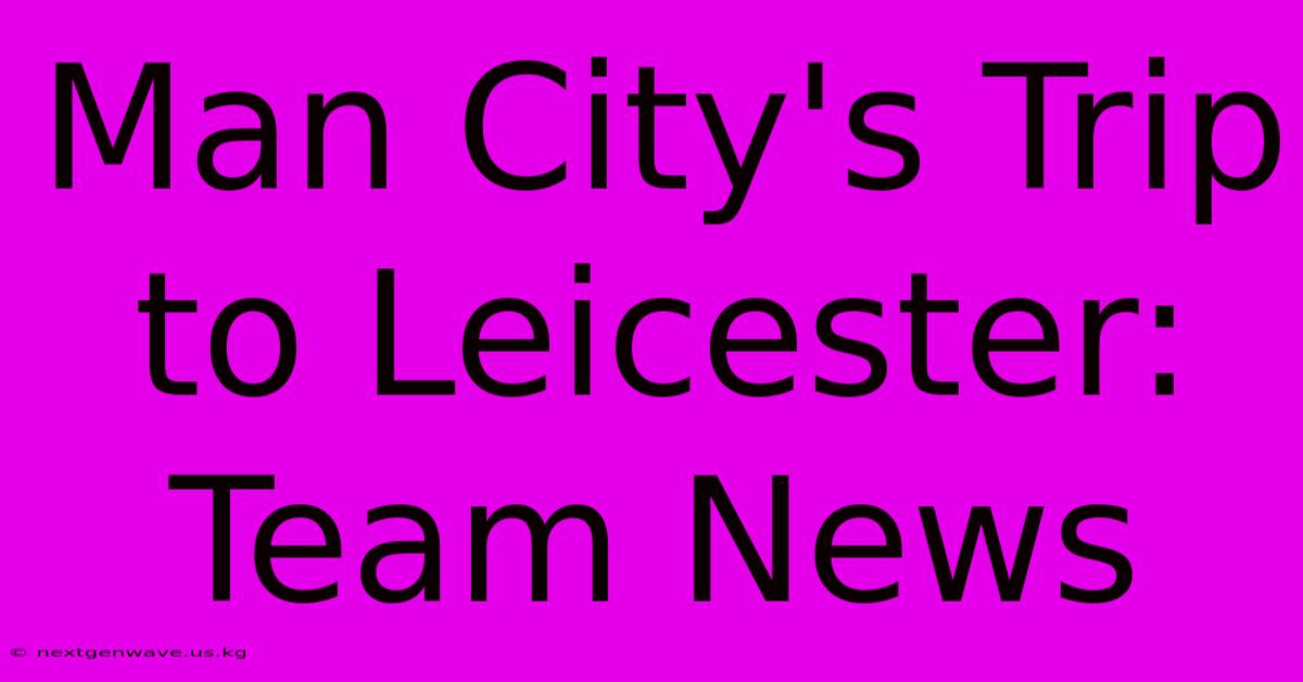 Man City's Trip To Leicester: Team News