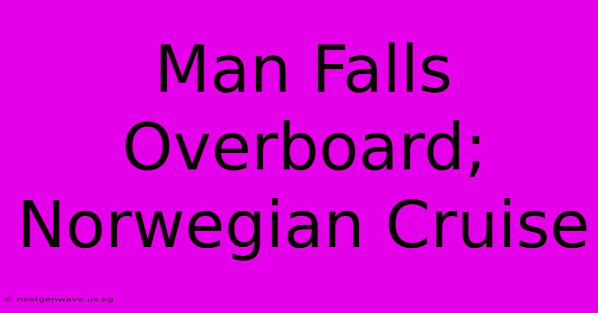 Man Falls Overboard; Norwegian Cruise