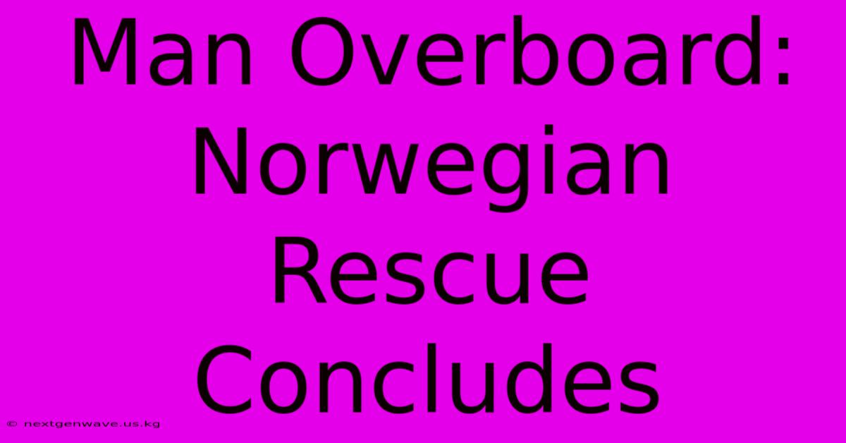 Man Overboard: Norwegian Rescue Concludes