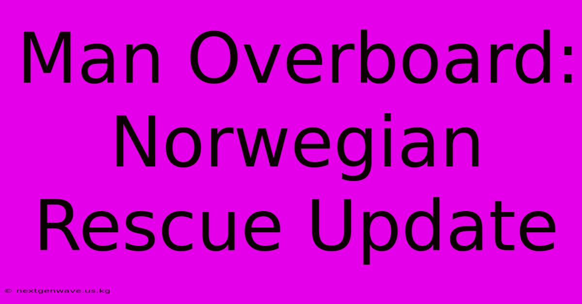 Man Overboard: Norwegian Rescue Update