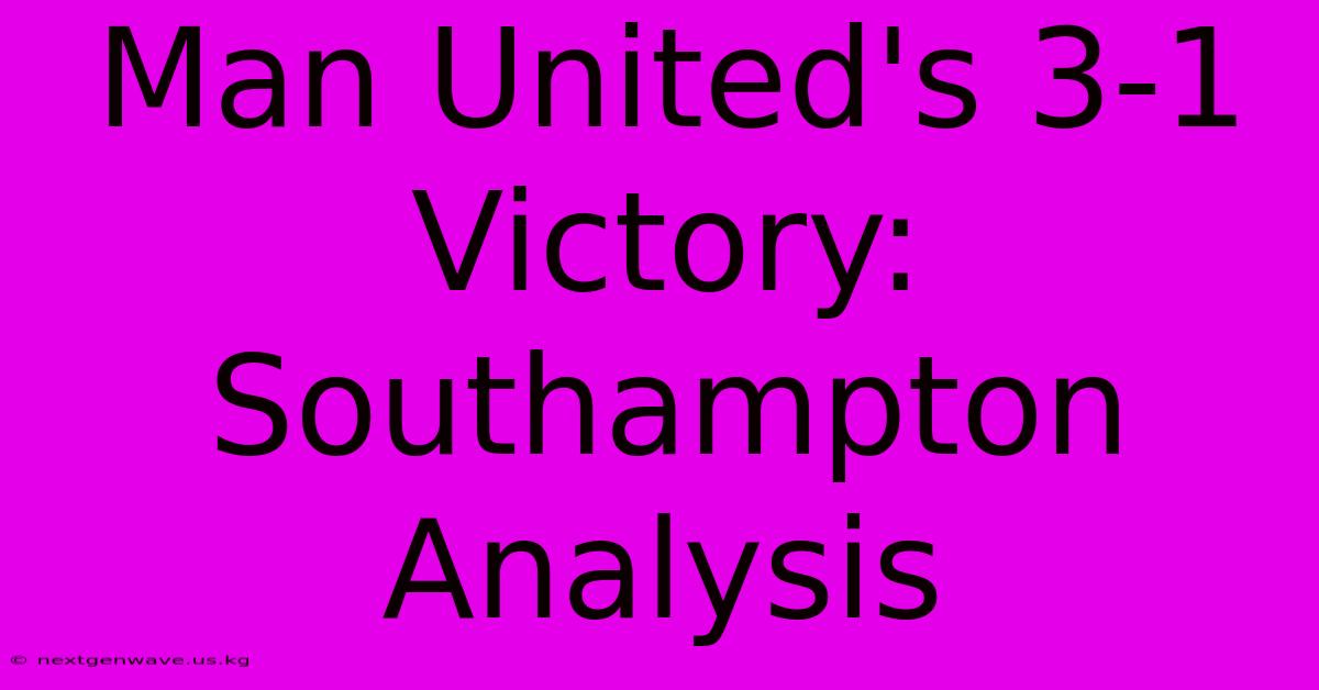 Man United's 3-1 Victory: Southampton Analysis