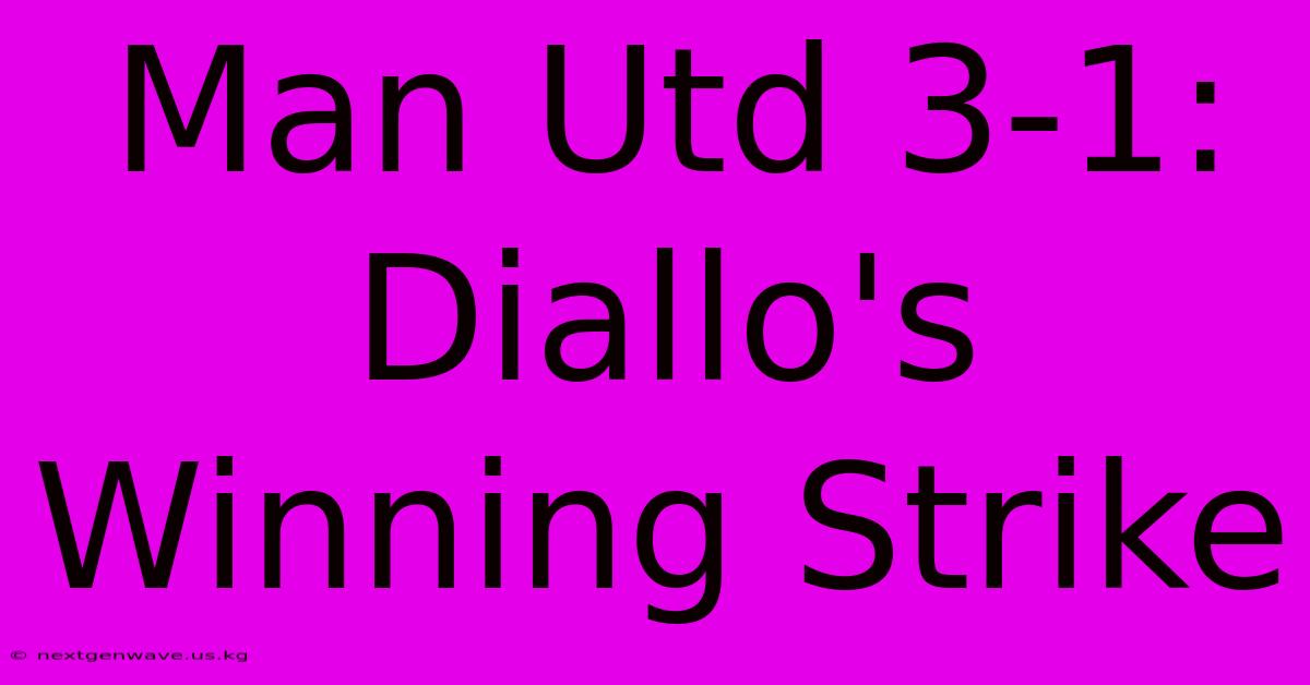 Man Utd 3-1: Diallo's Winning Strike