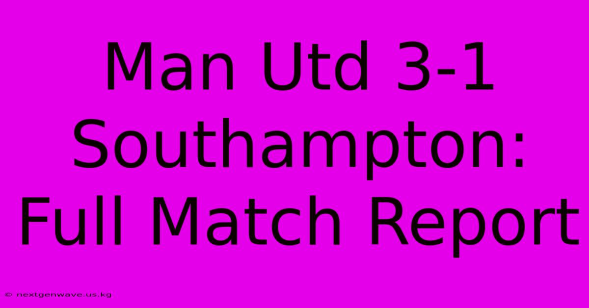 Man Utd 3-1 Southampton: Full Match Report