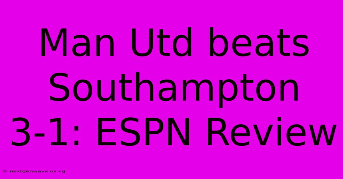 Man Utd Beats Southampton 3-1: ESPN Review