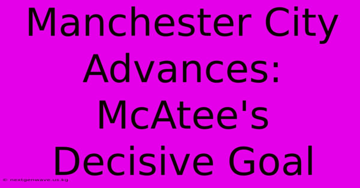 Manchester City Advances: McAtee's Decisive Goal