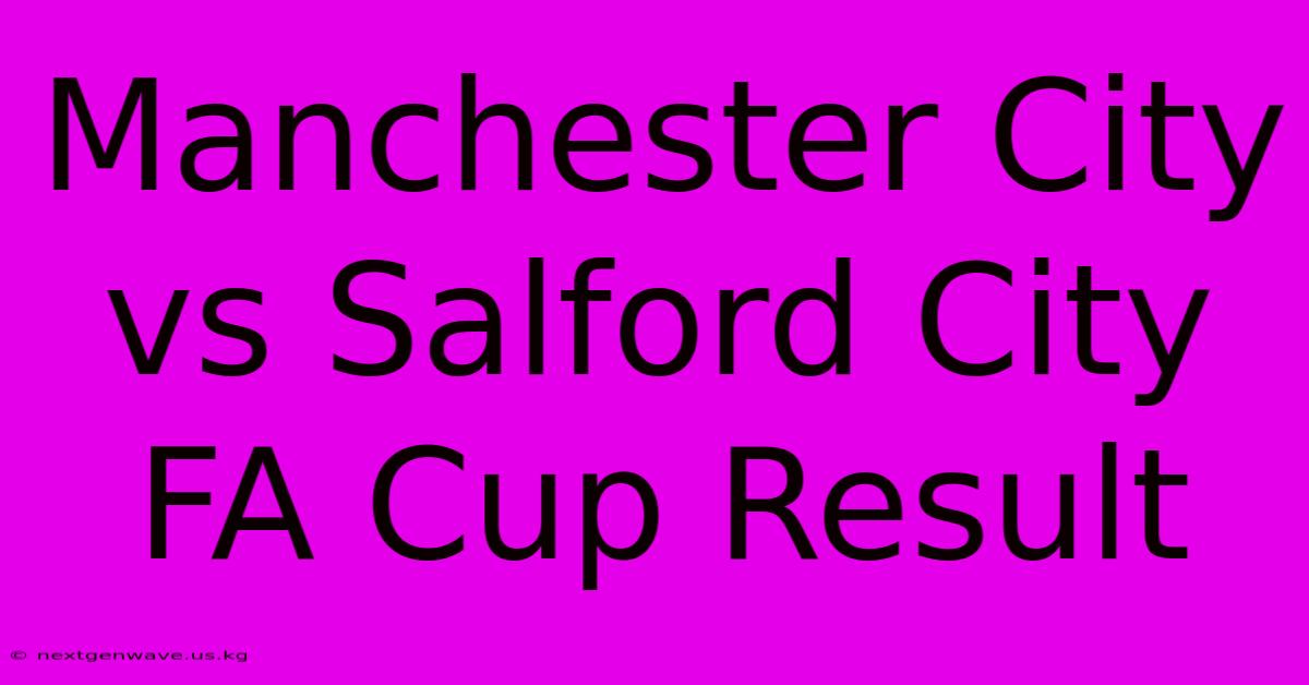 Manchester City Vs Salford City FA Cup Result