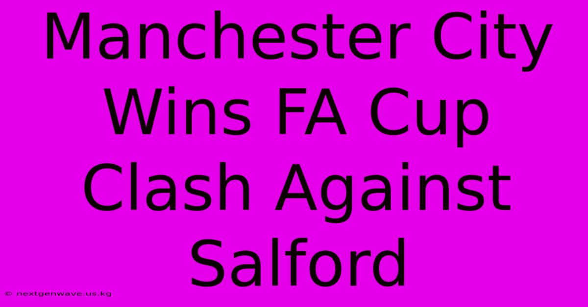 Manchester City Wins FA Cup Clash Against Salford