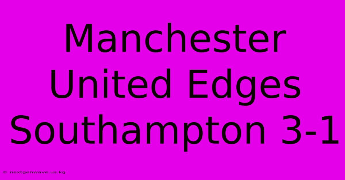 Manchester United Edges Southampton 3-1