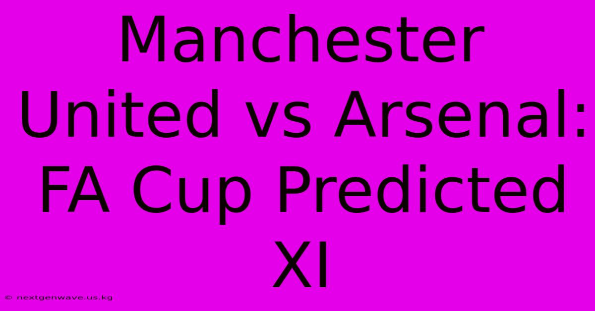 Manchester United Vs Arsenal: FA Cup Predicted XI