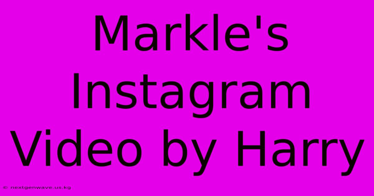 Markle's Instagram Video By Harry