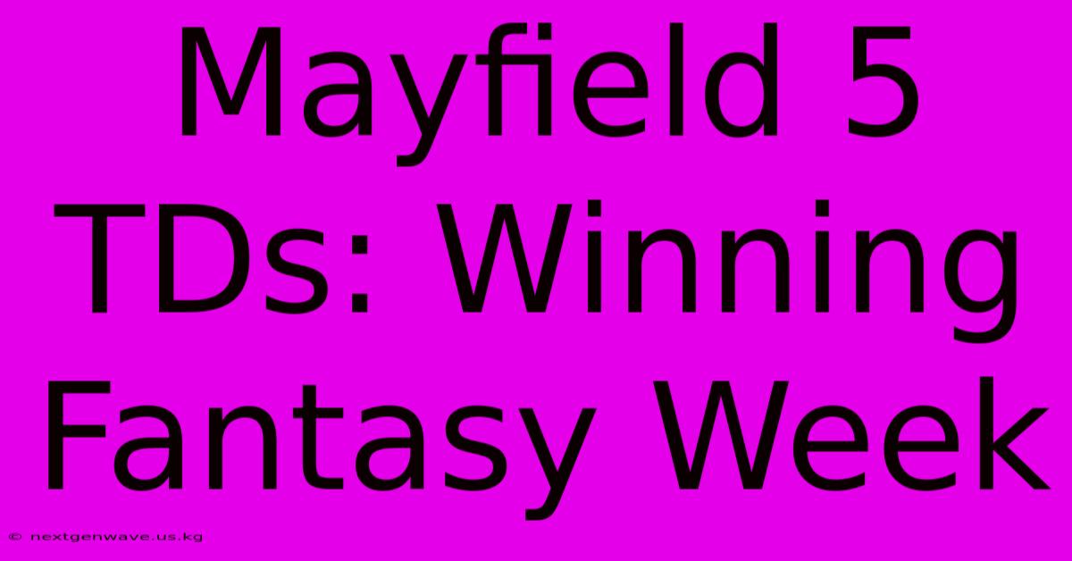 Mayfield 5 TDs: Winning Fantasy Week