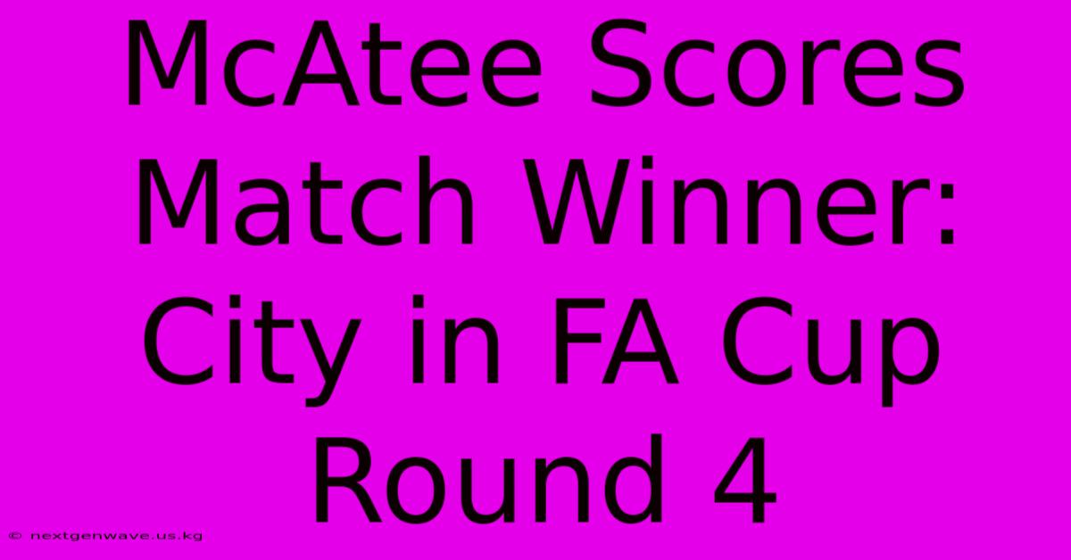 McAtee Scores Match Winner: City In FA Cup Round 4