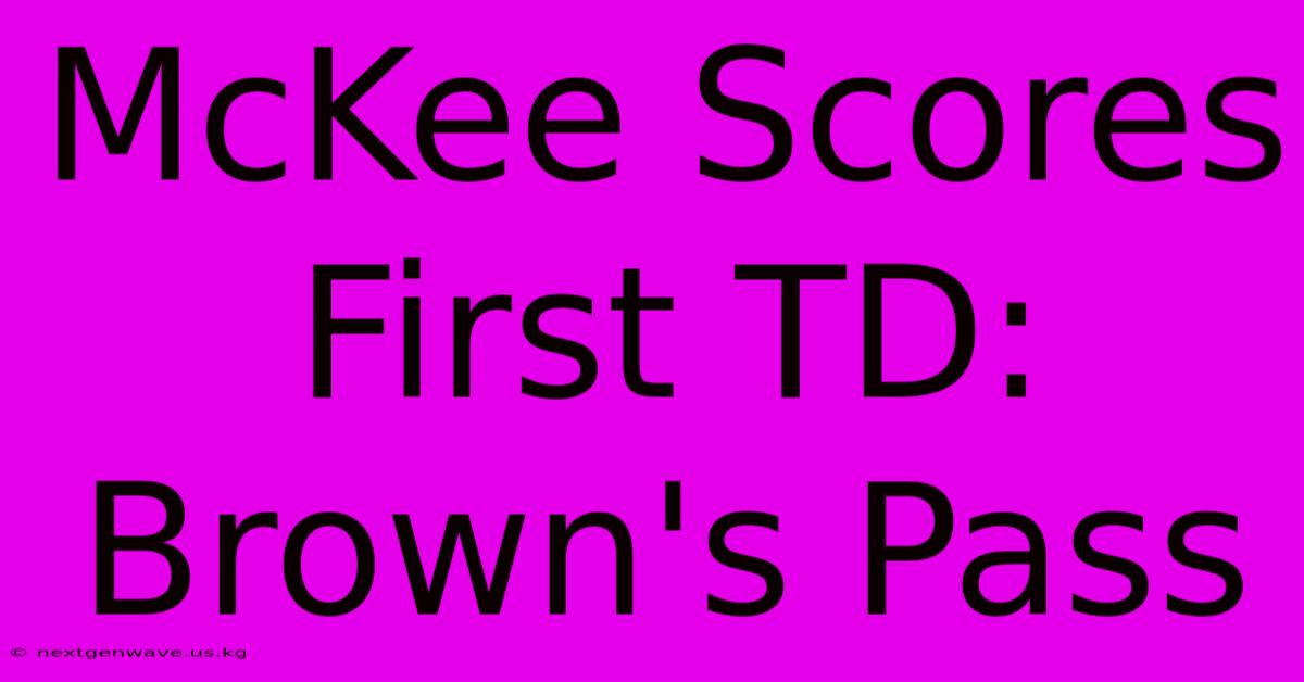 McKee Scores First TD: Brown's Pass