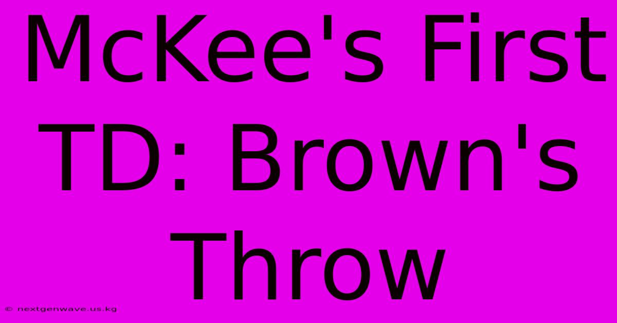 McKee's First TD: Brown's Throw