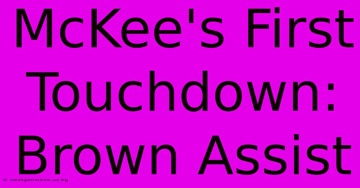 McKee's First Touchdown: Brown Assist