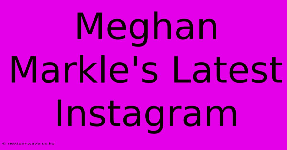 Meghan Markle's Latest Instagram