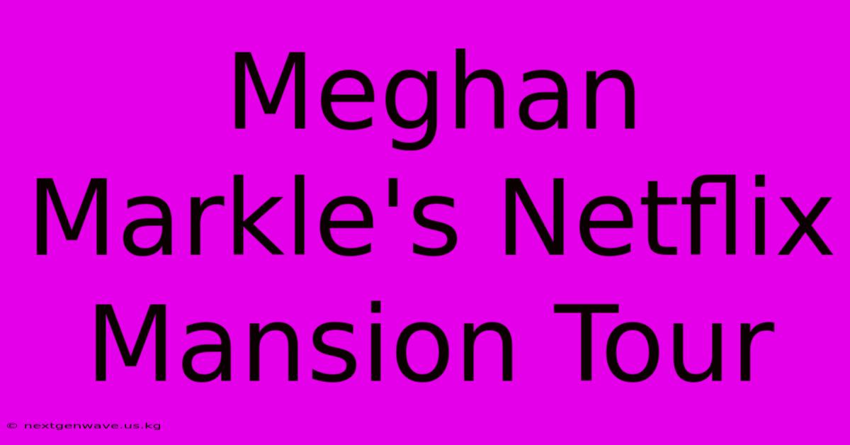 Meghan Markle's Netflix Mansion Tour