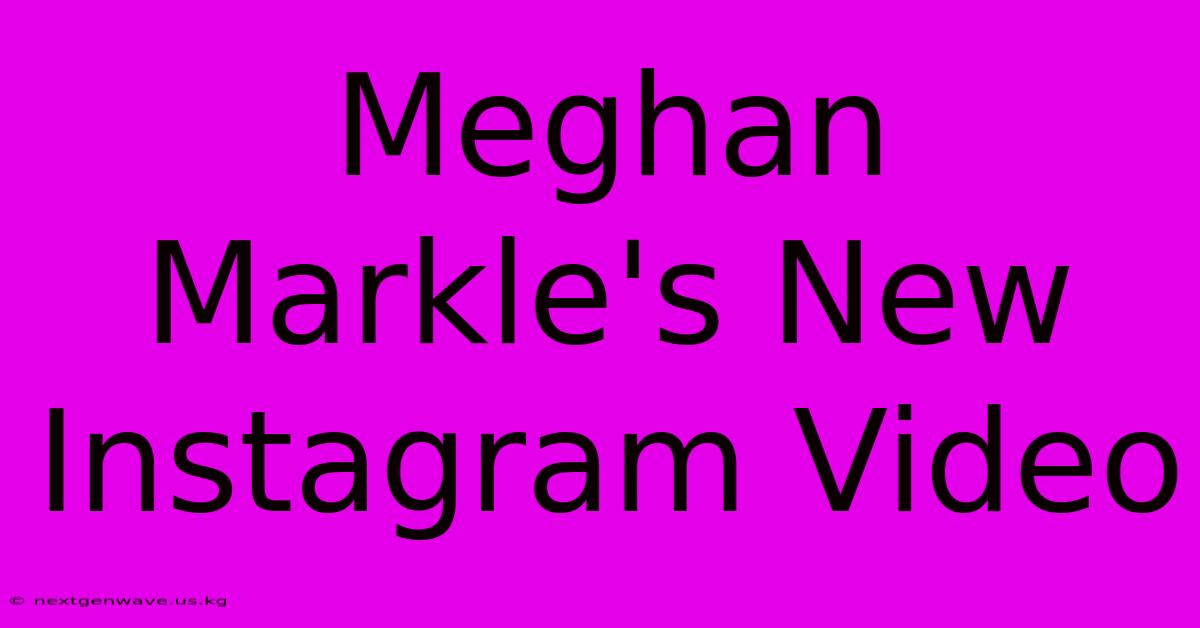 Meghan Markle's New Instagram Video