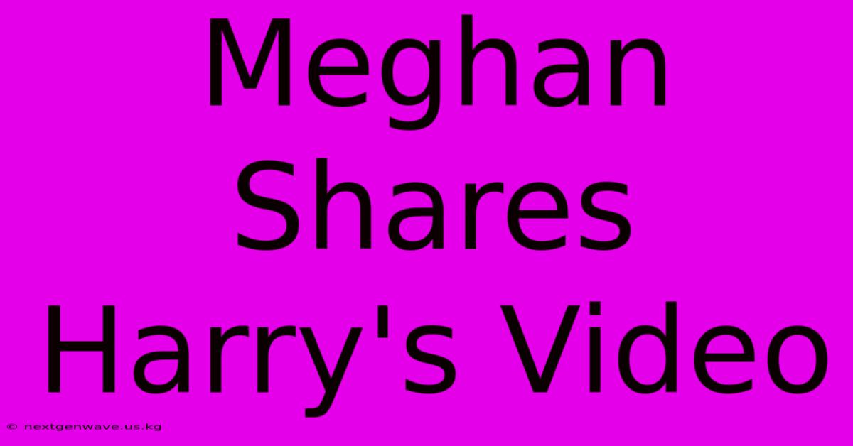 Meghan Shares Harry's Video