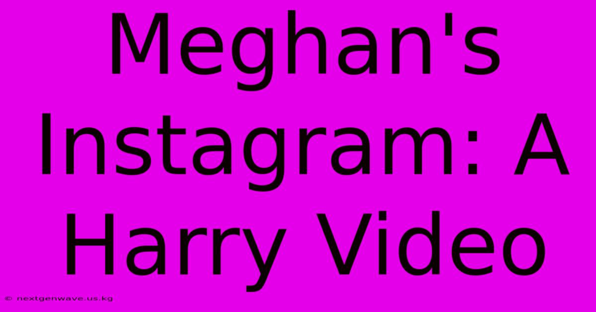 Meghan's Instagram: A Harry Video