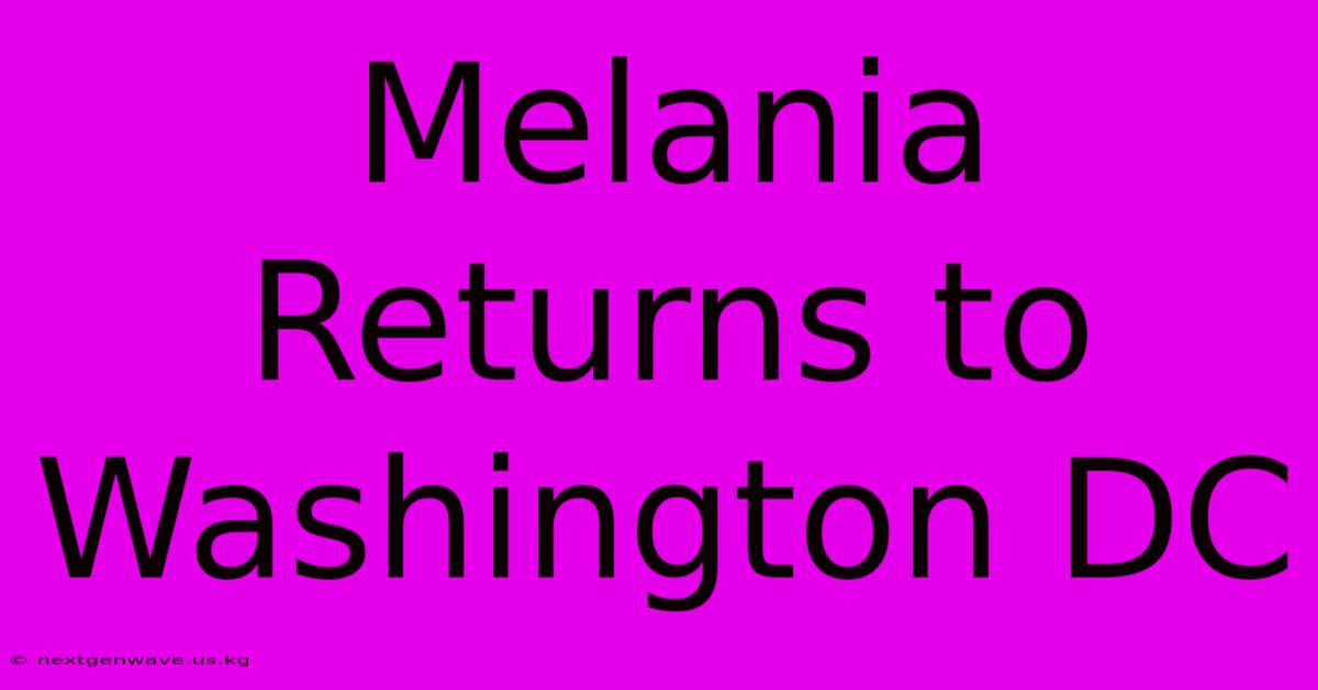 Melania Returns To Washington DC