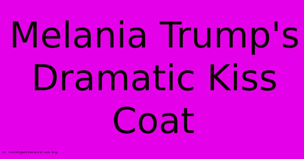 Melania Trump's Dramatic Kiss Coat