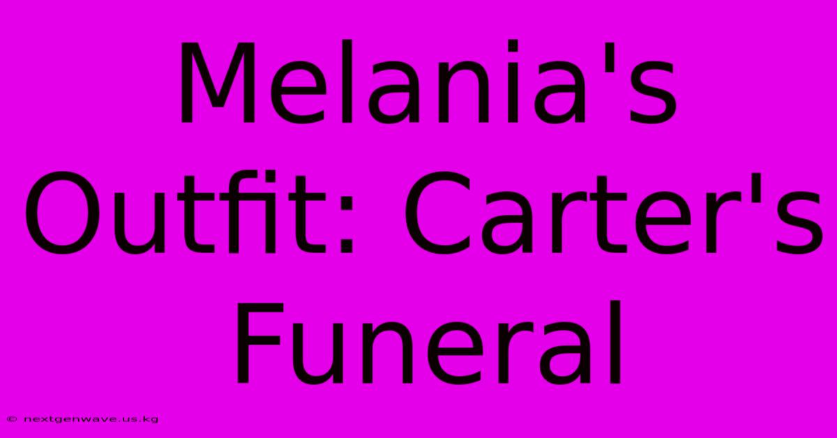 Melania's Outfit: Carter's Funeral