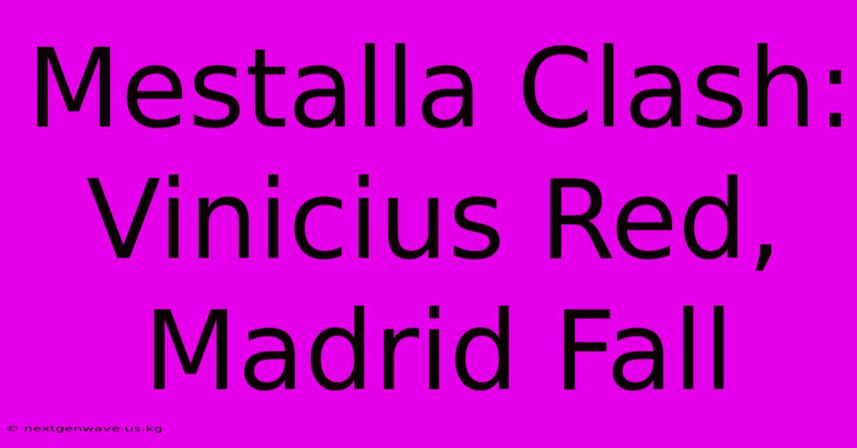 Mestalla Clash: Vinicius Red, Madrid Fall