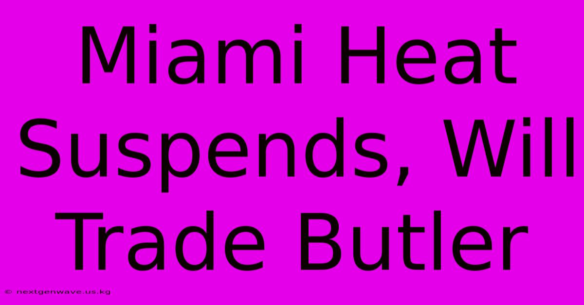 Miami Heat Suspends, Will Trade Butler