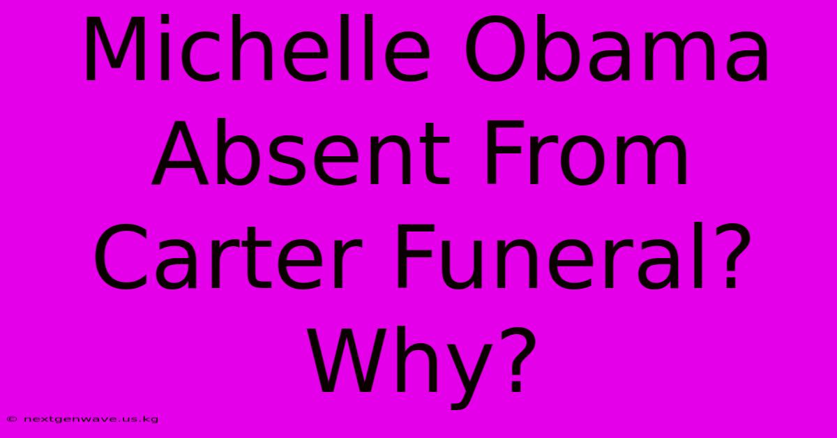 Michelle Obama Absent From Carter Funeral? Why?