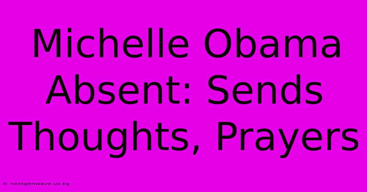 Michelle Obama Absent: Sends Thoughts, Prayers