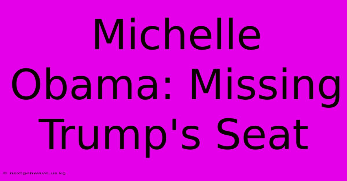 Michelle Obama: Missing Trump's Seat