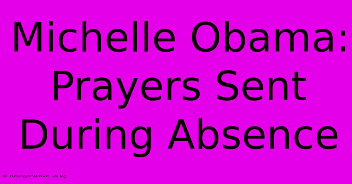 Michelle Obama: Prayers Sent During Absence