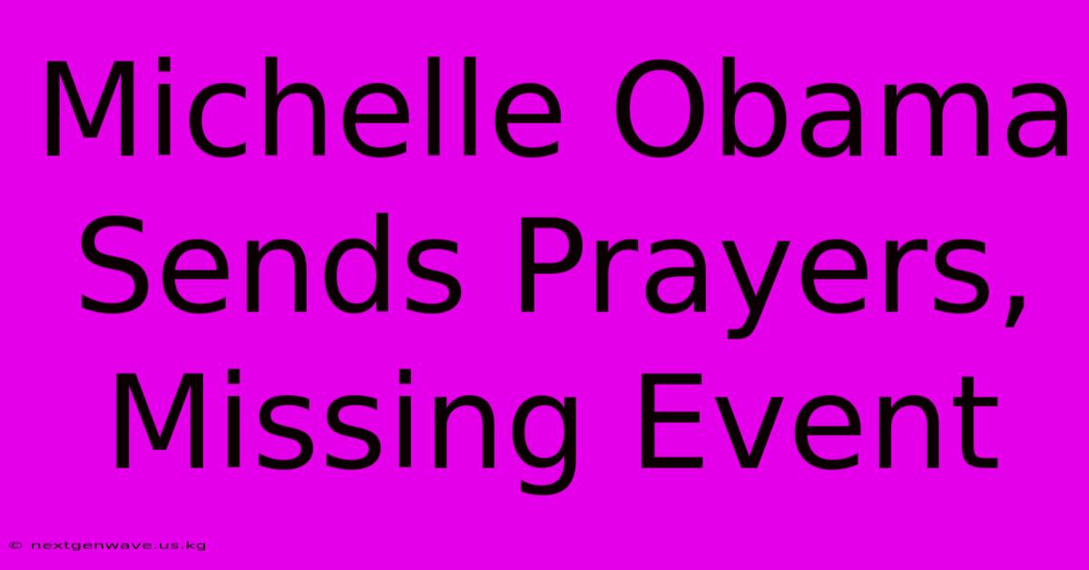 Michelle Obama Sends Prayers, Missing Event